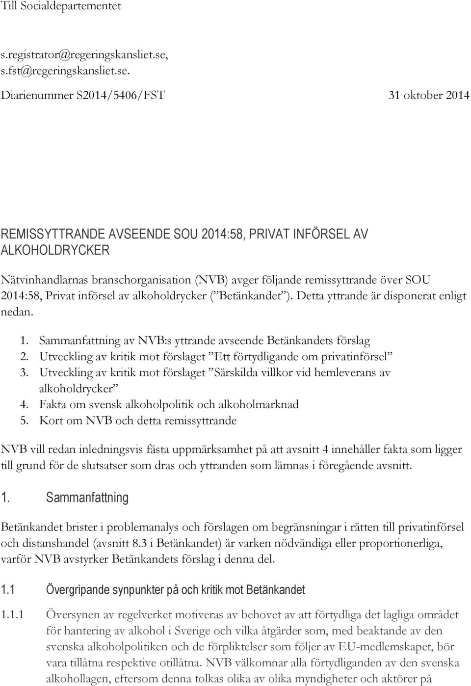 Diarienummer S2014/5406/FST 31 oktober 2014 REMISSYTTRANDE AVSEENDE SOU 2014:58, PRIVAT INFÖRSEL AV ALKOHOLDRYCKER Nätvinhandlarnas branschorganisation (NVB) avger följande remissyttrande över SOU