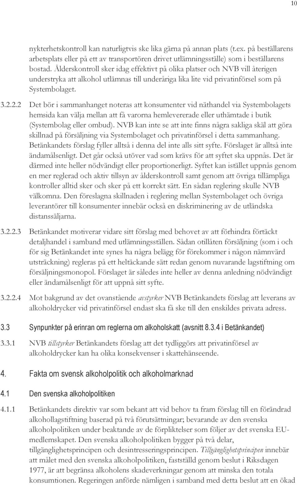 2.2 Det bör i sammanhanget noteras att konsumenter vid näthandel via Systembolagets hemsida kan välja mellan att få varorna hemlevererade eller uthämtade i butik (Systembolag eller ombud).