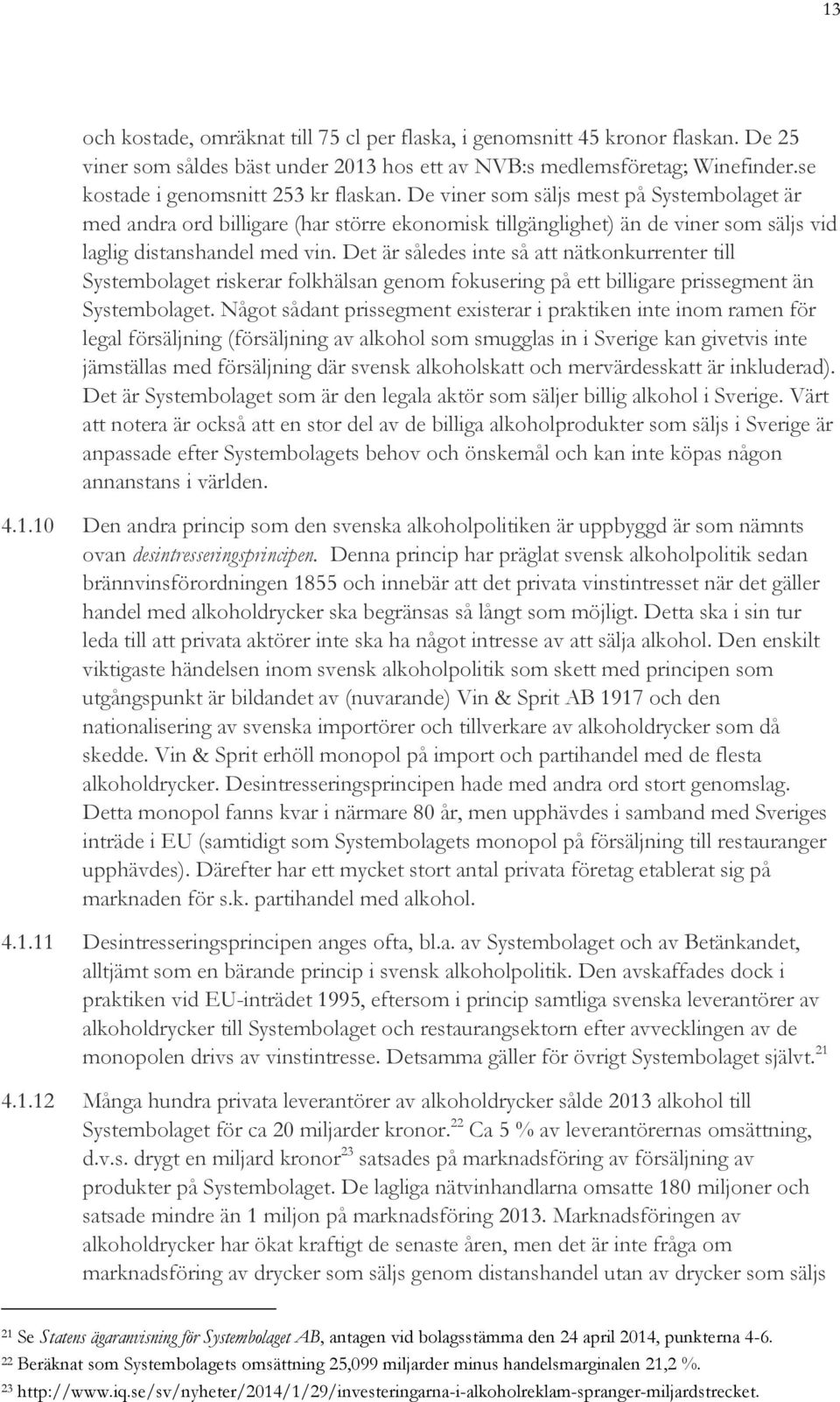 De viner som säljs mest på Systembolaget är med andra ord billigare (har större ekonomisk tillgänglighet) än de viner som säljs vid laglig distanshandel med vin.