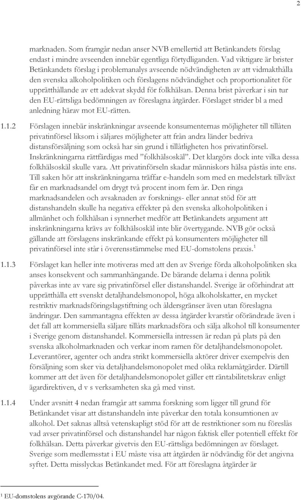 upprätthållande av ett adekvat skydd för folkhälsan. Denna brist påverkar i sin tur den EU-rättsliga bedömningen av föreslagna åtgärder. Förslaget strider bl a med anledning härav mot EU-rätten. 1.