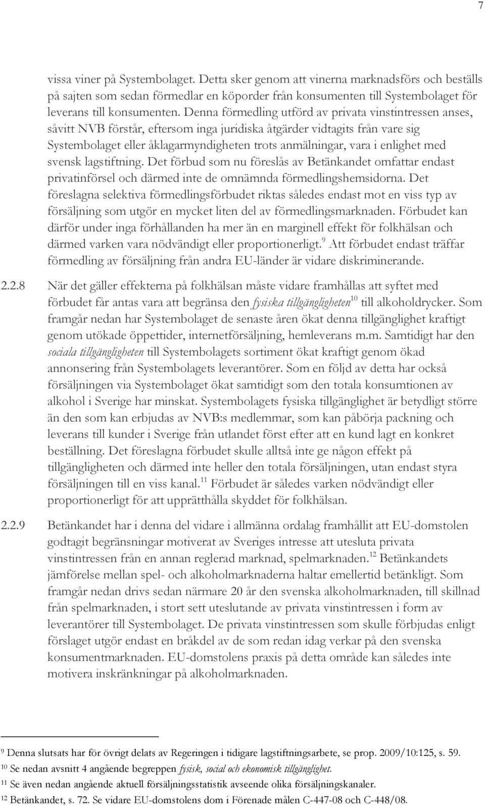 enlighet med svensk lagstiftning. Det förbud som nu föreslås av Betänkandet omfattar endast privatinförsel och därmed inte de omnämnda förmedlingshemsidorna.