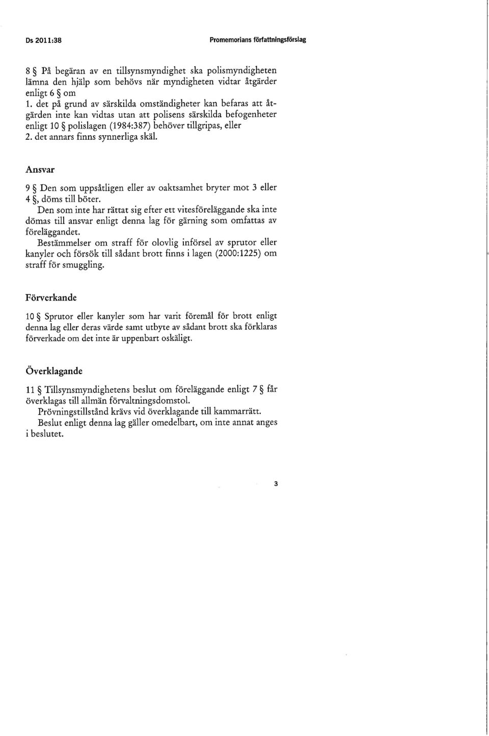 det annars finns synnerliga skäl. Ansvar 9 Den som uppsåtligen eller av oaktsamhet bryter mot 3 eller 4, döms till böter.