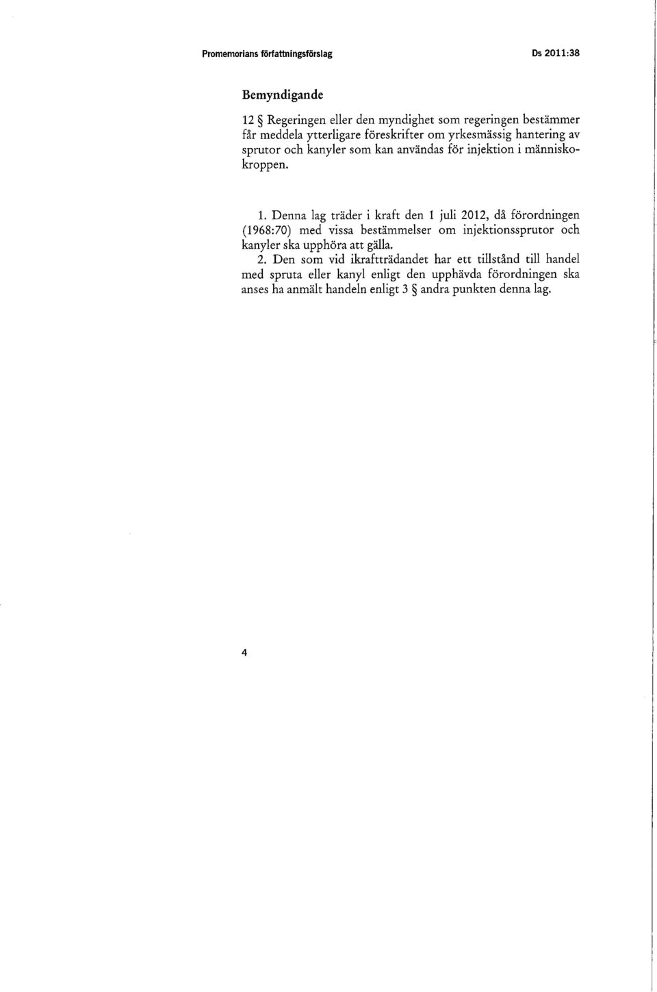 Denna lag träder i kraft den 1 juli 2012, då förordningen (1968:70) med vissa bestämmelser om injektionssprutor och kanyler ska upphöra att gälla.