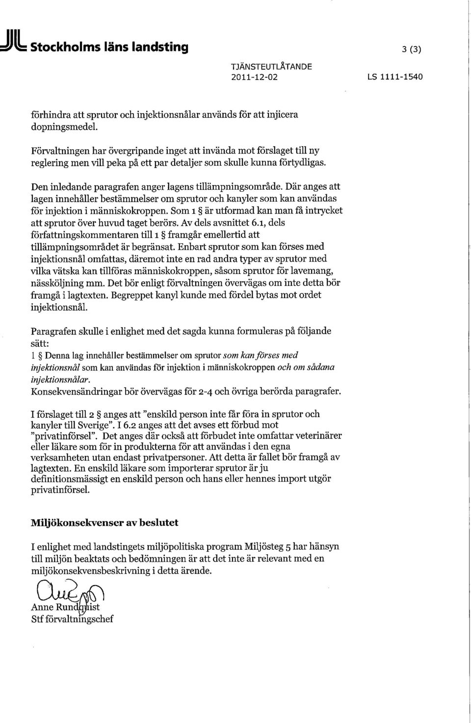 Den inledande paragrafen anger lagens tillämpningsområde. Där anges att lagen innehåller bestämmelser om sprutor och kanyler som kan användas för injektion i människokroppen.