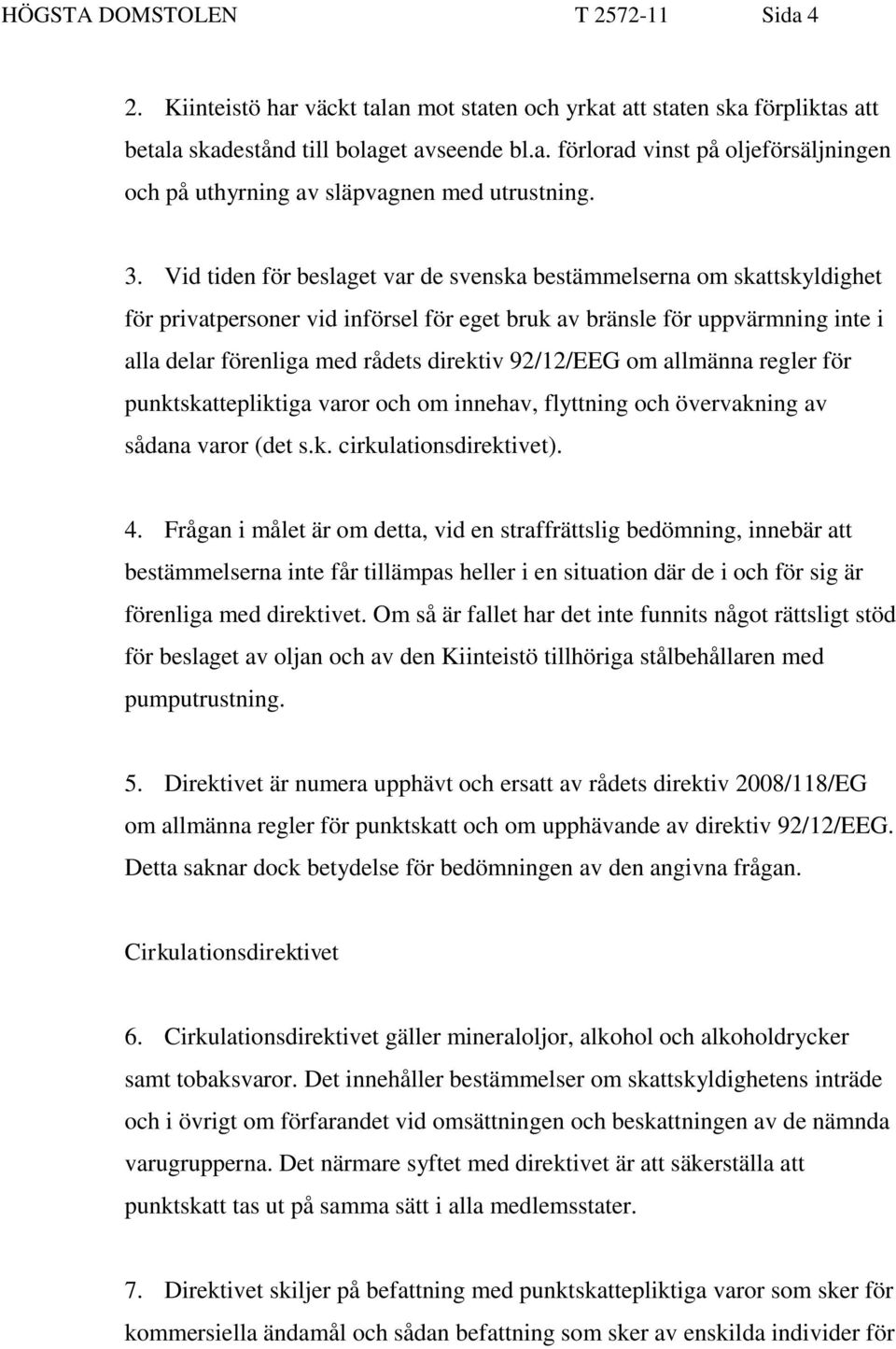 92/12/EEG om allmänna regler för punktskattepliktiga varor och om innehav, flyttning och övervakning av sådana varor (det s.k. cirkulationsdirektivet). 4.