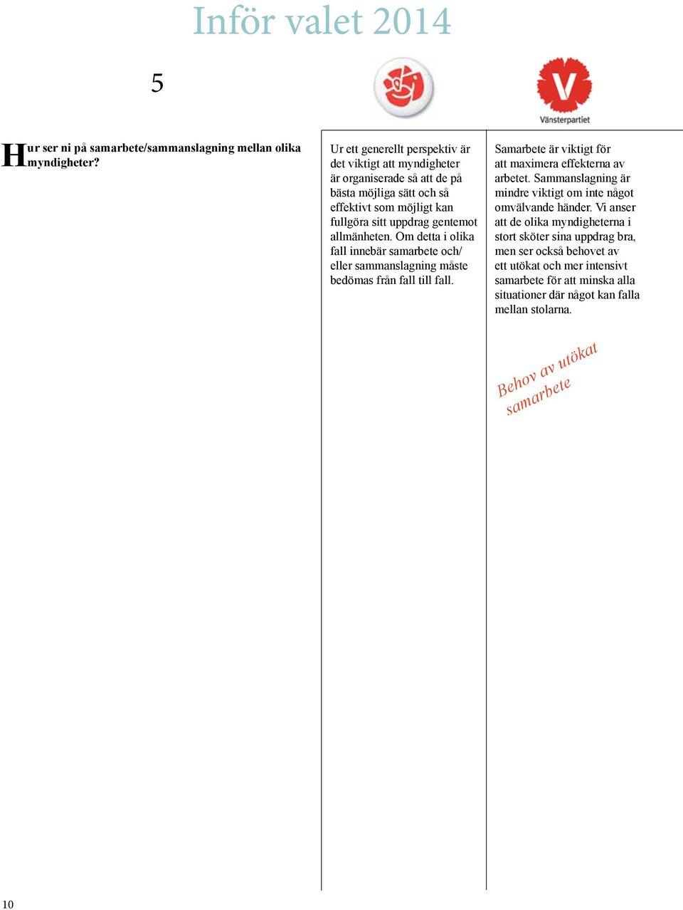 allmänheten. Om detta i olika fall innebär samarbete och/ eller sammanslagning måste bedömas från fall till fall. Samarbete är viktigt för att maximera effekterna av arbetet.