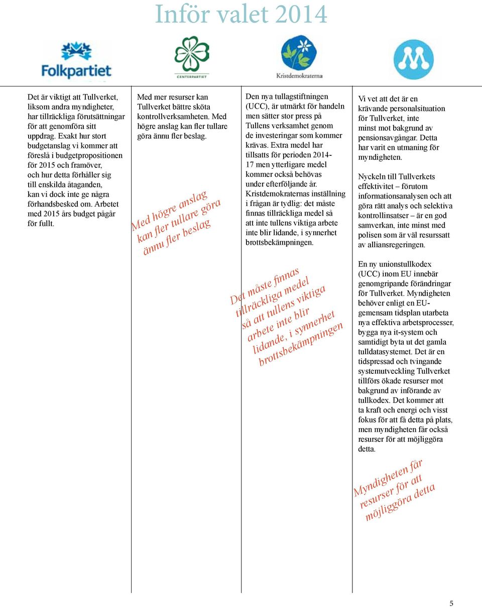 Arbetet med 2015 års budget pågår för fullt. Med mer resurser kan Tullverket bättre sköta kontrollverksamheten. Med högre anslag kan fler tullare göra ännu fler beslag.