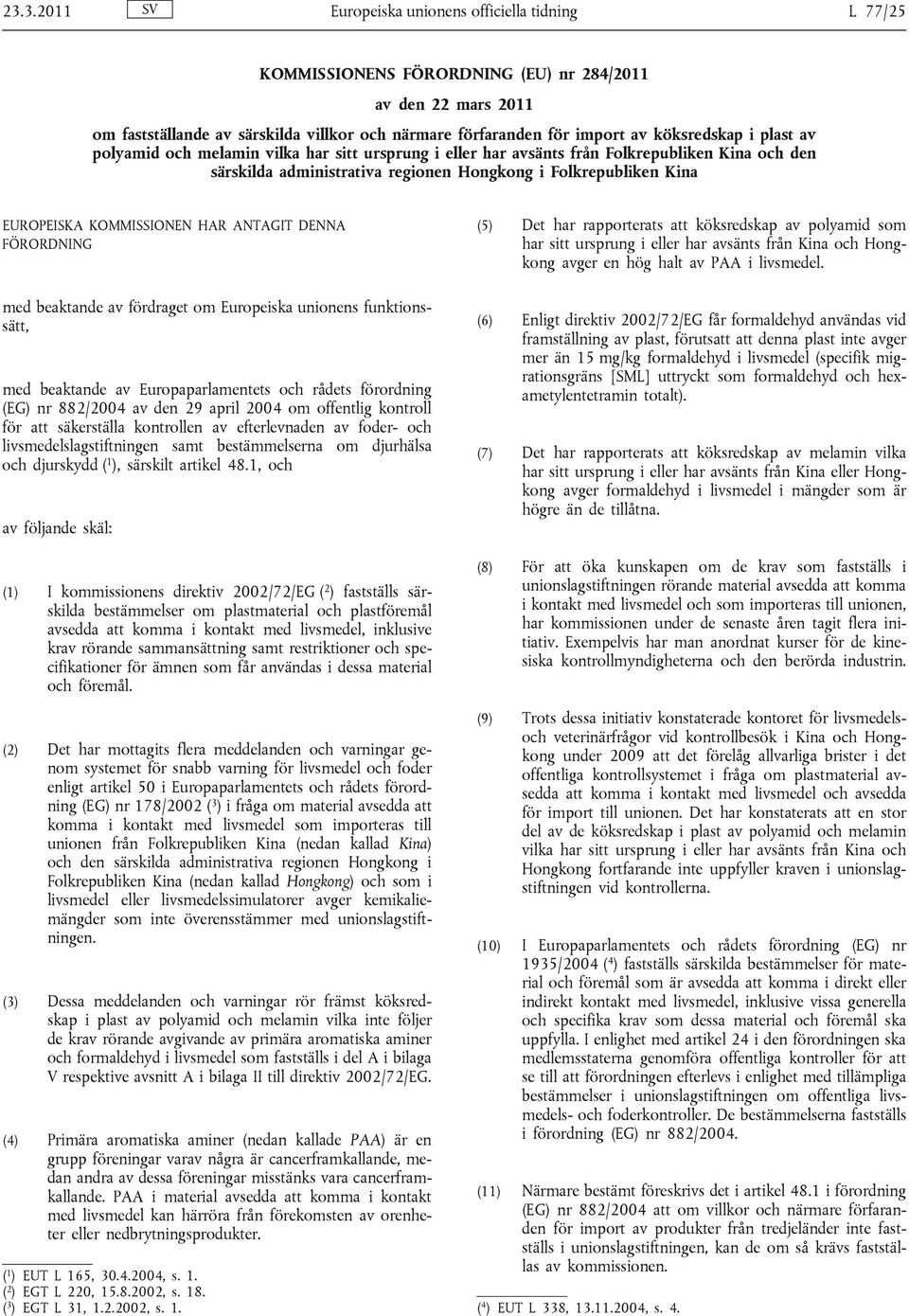 KOMMISSIONEN HAR ANTAGIT DENNA FÖRORDNING med beaktande av fördraget om Europeiska unionens funktionssätt, med beaktande av Europaparlamentets och rådets förordning (EG) nr 882/2004 av den 29 april