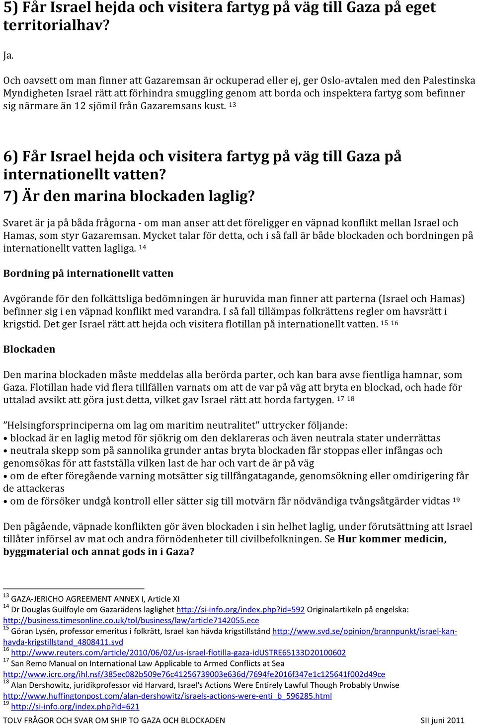 befinner sig närmare än 12 sjömil från Gazaremsans kust. 13 6) Får Israel hejda och visitera fartyg på väg till Gaza på internationellt vatten? 7) Är den marina blockaden laglig?