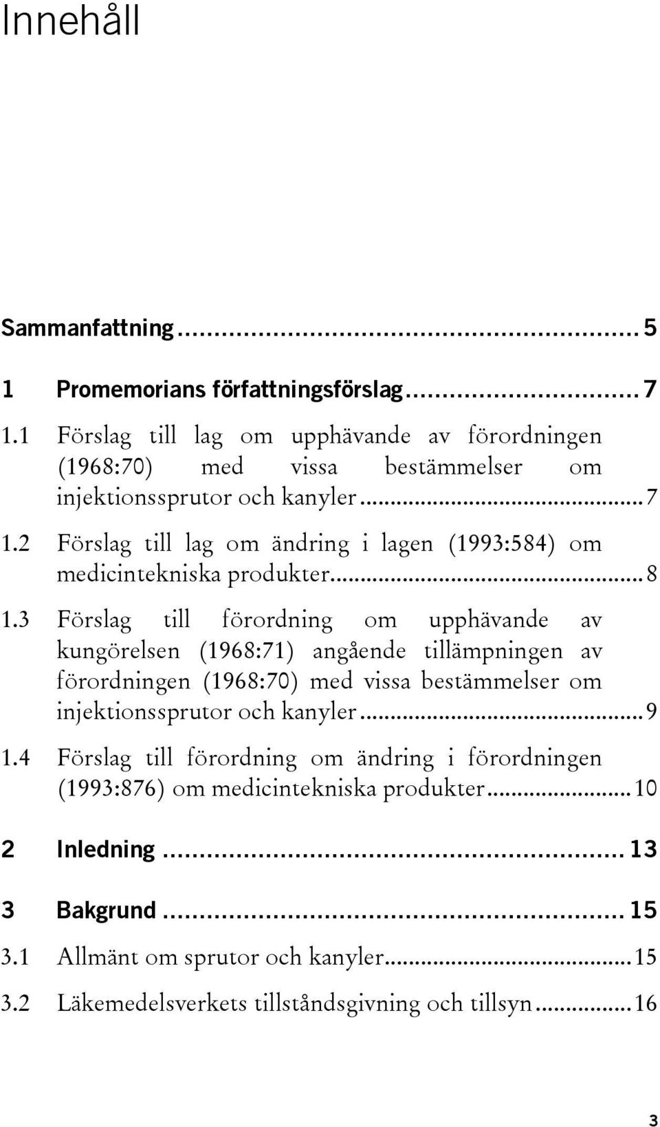2 Förslag till lag om ändring i lagen (1993:584) om medicintekniska produkter...8 1.