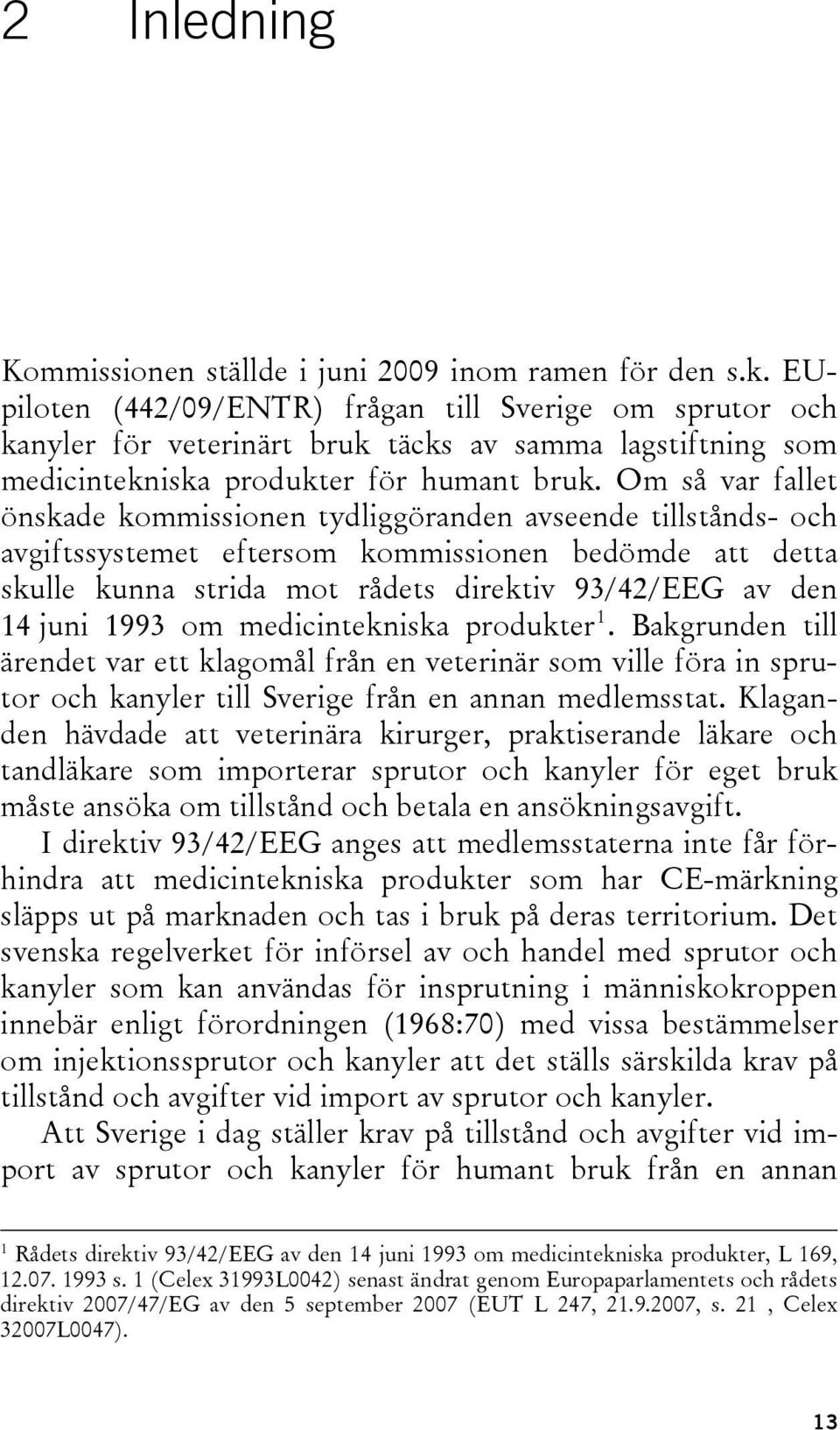 Om så var fallet önskade kommissionen tydliggöranden avseende tillstånds- och avgiftssystemet eftersom kommissionen bedömde att detta skulle kunna strida mot rådets direktiv 93/42/EEG av den 14 juni