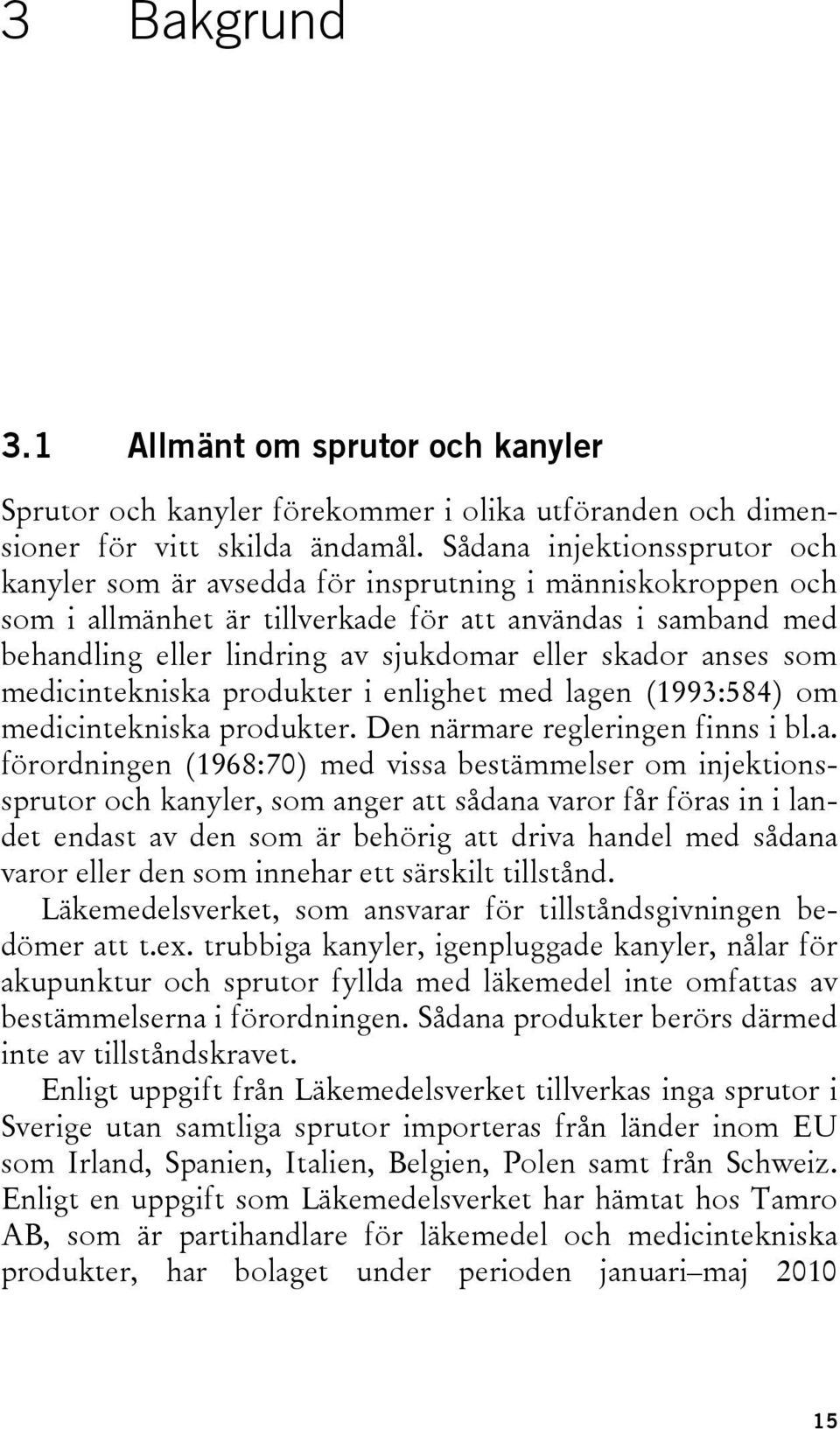 skador anses som medicintekniska produkter i enlighet med lagen (1993:584) om medicintekniska produkter. Den närmare regleringen finns i bl.a. förordningen (1968:70) med vissa bestämmelser om