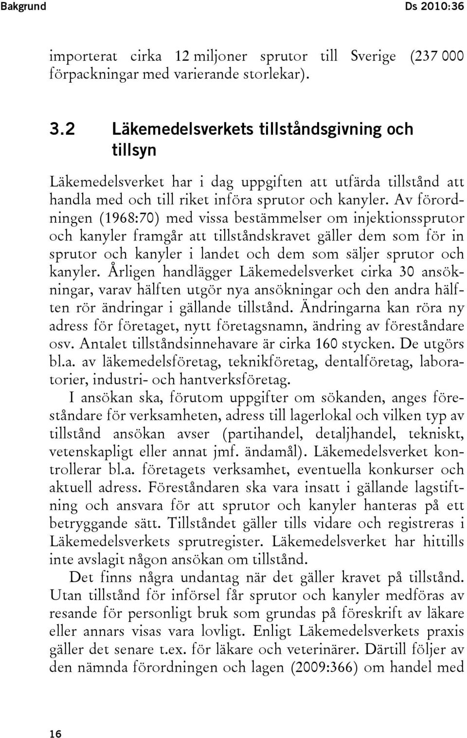 Av förordningen (1968:70) med vissa bestämmelser om injektionssprutor och kanyler framgår att tillståndskravet gäller dem som för in sprutor och kanyler i landet och dem som säljer sprutor och