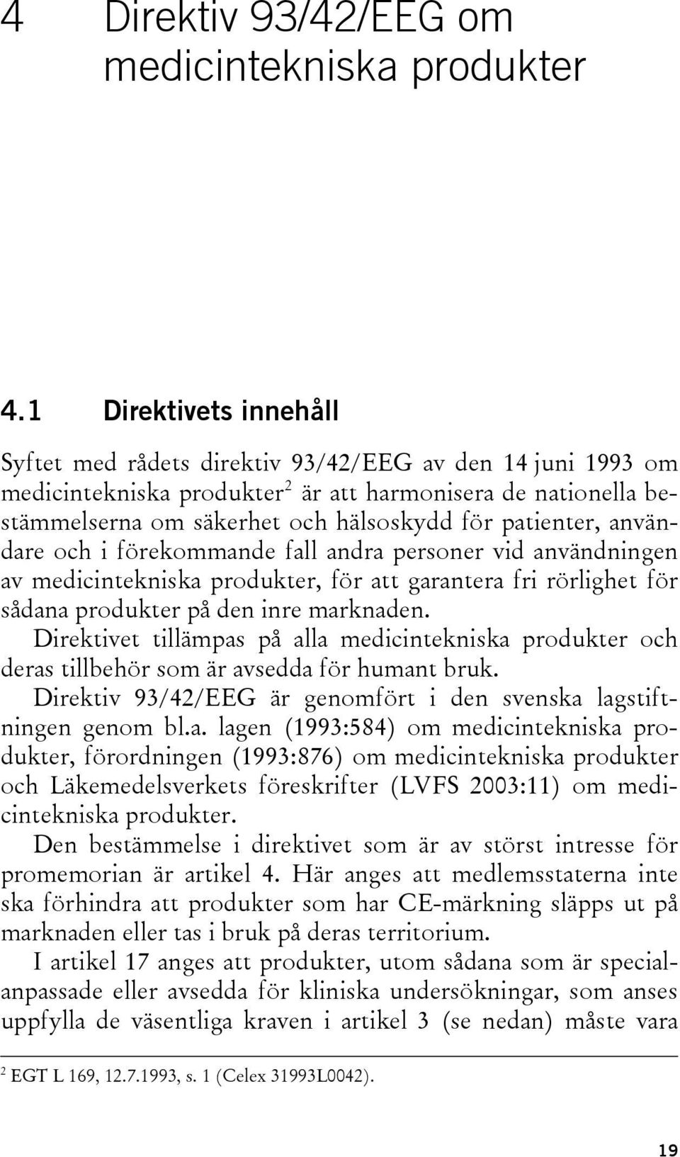 patienter, användare och i förekommande fall andra personer vid användningen av medicintekniska produkter, för att garantera fri rörlighet för sådana produkter på den inre marknaden.