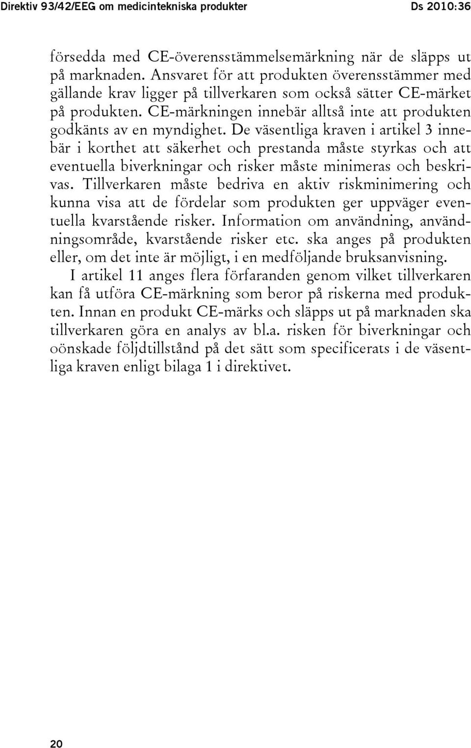 De väsentliga kraven i artikel 3 innebär i korthet att säkerhet och prestanda måste styrkas och att eventuella biverkningar och risker måste minimeras och beskrivas.