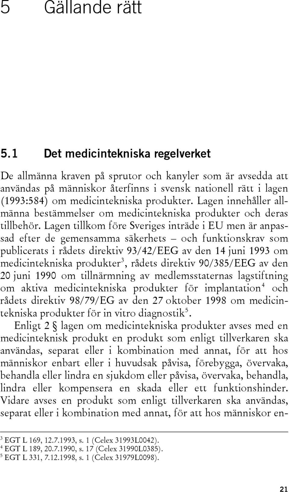 Lagen innehåller allmänna bestämmelser om medicintekniska produkter och deras tillbehör.