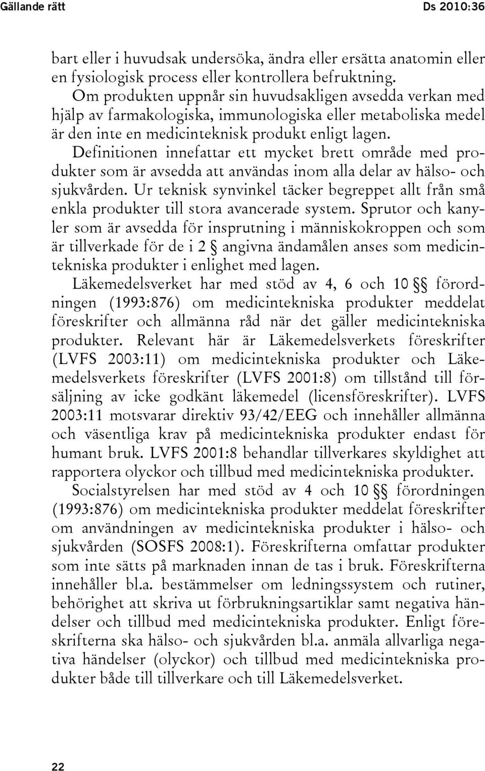 Definitionen innefattar ett mycket brett område med produkter som är avsedda att användas inom alla delar av hälso- och sjukvården.