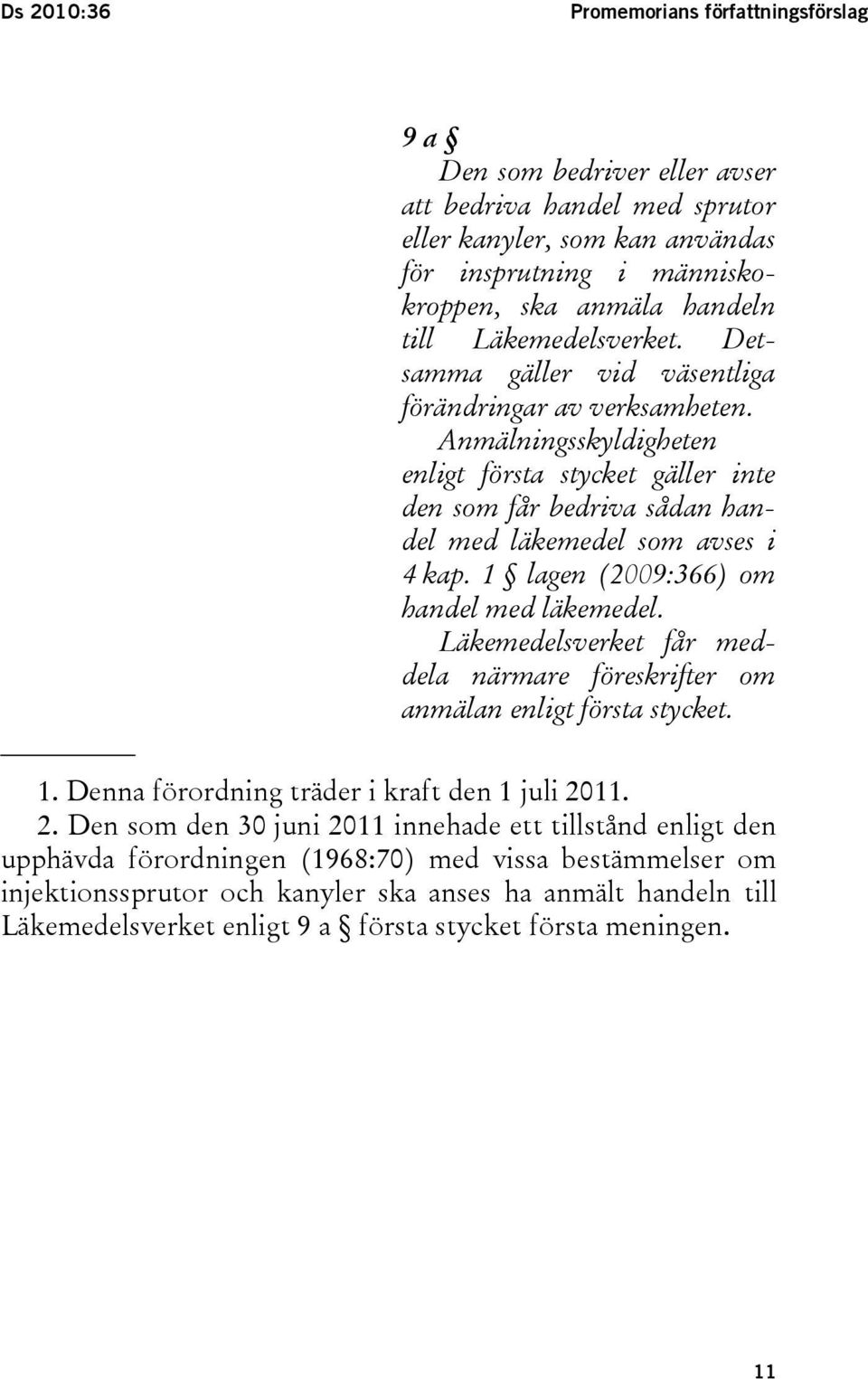 Anmälningsskyldigheten enligt första stycket gäller inte den som får bedriva sådan handel med läkemedel som avses i 4 kap. 1 lagen (2009:366) om handel med läkemedel.