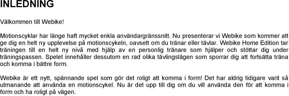 Webike Home Edition tar träningen till en helt ny nivå med hjälp av en personlig tränare som hjälper och stöttar dig under träningspassen.