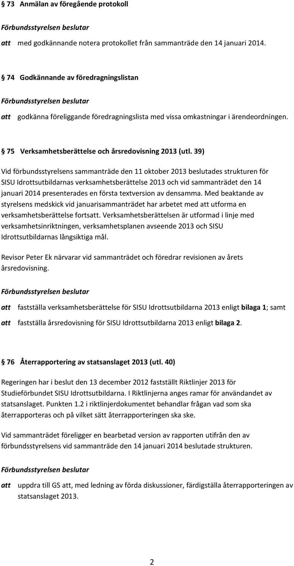 39) Vid förbundsstyrelsens sammanträde den 11 oktober 2013 beslutades strukturen för SISU Idrottsutbildarnas verksamhetsberättelse 2013 och vid sammanträdet den 14 januari 2014 presenterades en