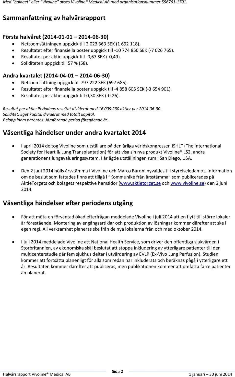 Resultatet efter finansiella poster uppgick till -10 774 850 SEK (-7 026 765). Resultatet per aktie uppgick till -0,67 SEK (-0,49). Soliditeten uppgick till 57 % (58).