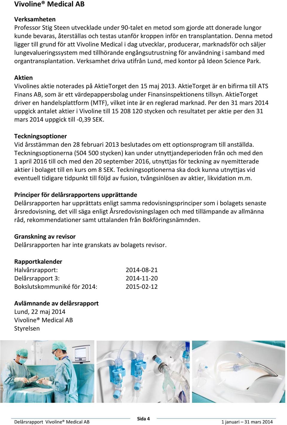 organtransplantation. Verksamhet driva utifrån Lund, med kontor på Ideon Science Park. Aktien Vivolines aktie noterades på AktieTorget den 15 maj 2013.