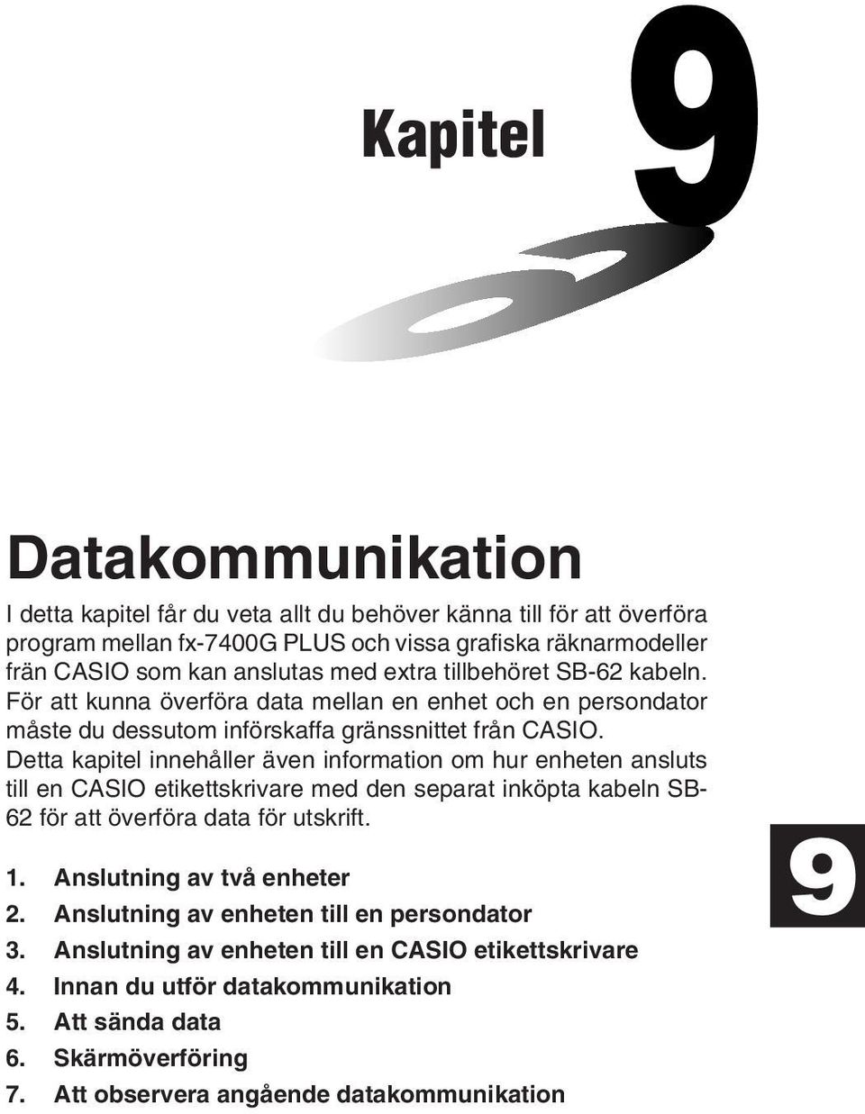 Detta kapitel innehåller även information om hur enheten ansluts till en CASIO etikettskrivare med den separat inköpta kabeln SB- 62 för att överföra data för utskrift. 1.