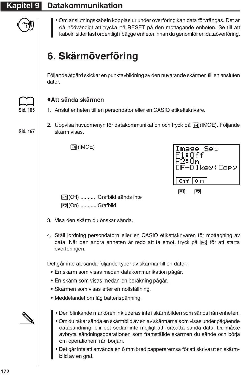 Skärmöverföring Följande åtgärd skickar en punktavbildning av den nuvarande skärmen till en ansluten dator. Sid. 165 365 Sid. 167 366 uatt sända skärmen 1.