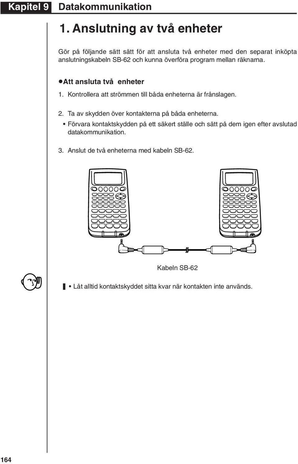 överföra program mellan räknarna. uatt ansluta två enheter 1. Kontrollera att strömmen till båda enheterna är frånslagen. 2.