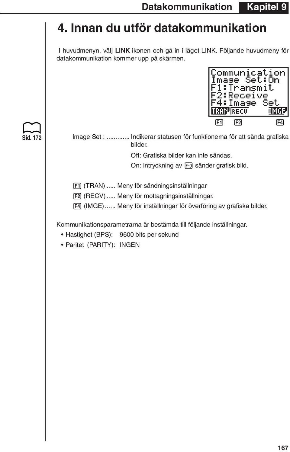 Off: Grafiska bilder kan inte sändas. On: Intryckning av M sänder grafisk bild. 1 (TRAN)... Meny för sändningsinställningar 2 (RECV).