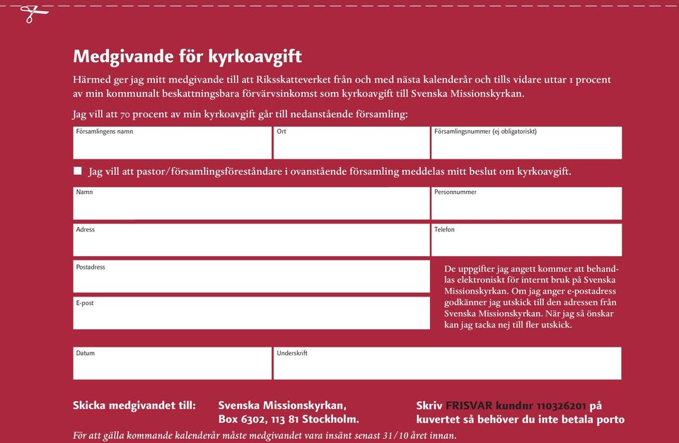 Jag vill att 70 procent av min kyrkoavgift går till nedanstående församling: Församlingens namn Ort Församlingsnummer (ej obligatoriskt) Jag vill att pastor/församlingsföreståndare i ovanstående