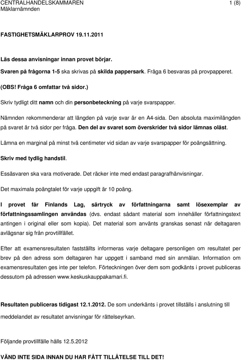 Den absoluta maximilängden på svaret är två sidor per fråga. Den del av svaret som överskrider två sidor lämnas oläst.