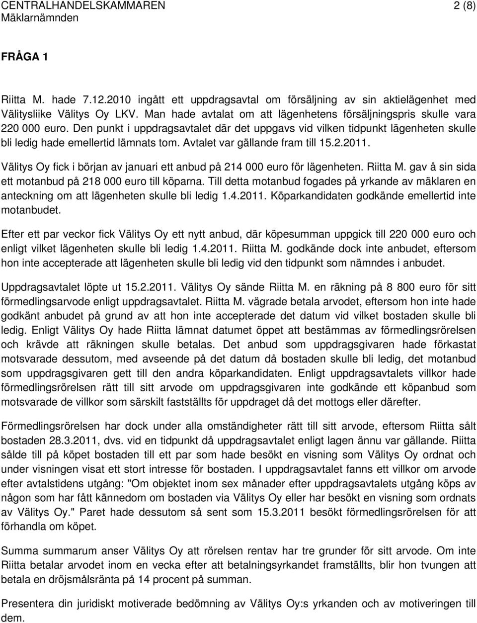 Avtalet var gällande fram till 15.2.2011. Välitys Oy fick i början av januari ett anbud på 214 000 euro för lägenheten. Riitta M. gav å sin sida ett motanbud på 218 000 euro till köparna.