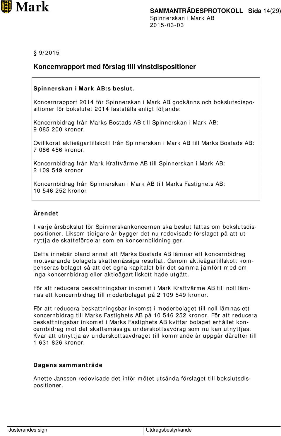 Ovillkorat aktieägartillskott från till Marks Bostads AB: 7 086 456 kronor.