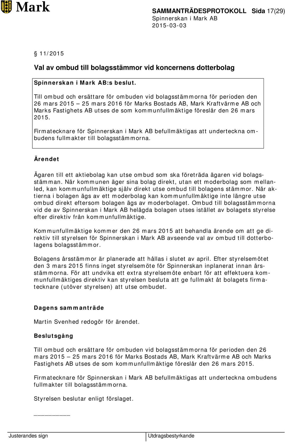 föreslår den 26 mars 2015. Firmatecknare för befullmäktigas att underteckna ombudens fullmakter till bolagsstämmorna.