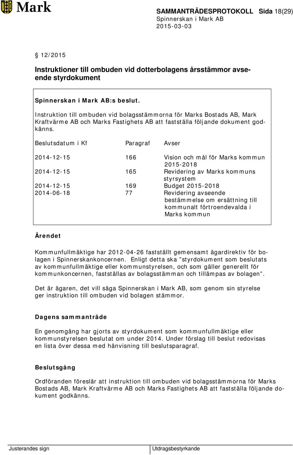 Beslutsdatum i Kf Paragraf Avser 2014-12-15 166 Vision och mål för Marks kommun 2015-2018 2014-12-15 165 Revidering av Marks kommuns styrsystem 2014-12-15 169 Budget 2015-2018 2014-06-18 77