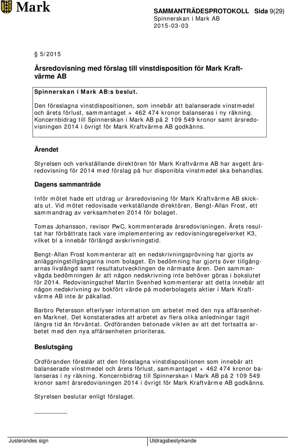 Koncernbidrag till på 2 109 549 kronor samt årsredovisningen 2014 i övrigt för Mark Kraftvärme AB godkänns.