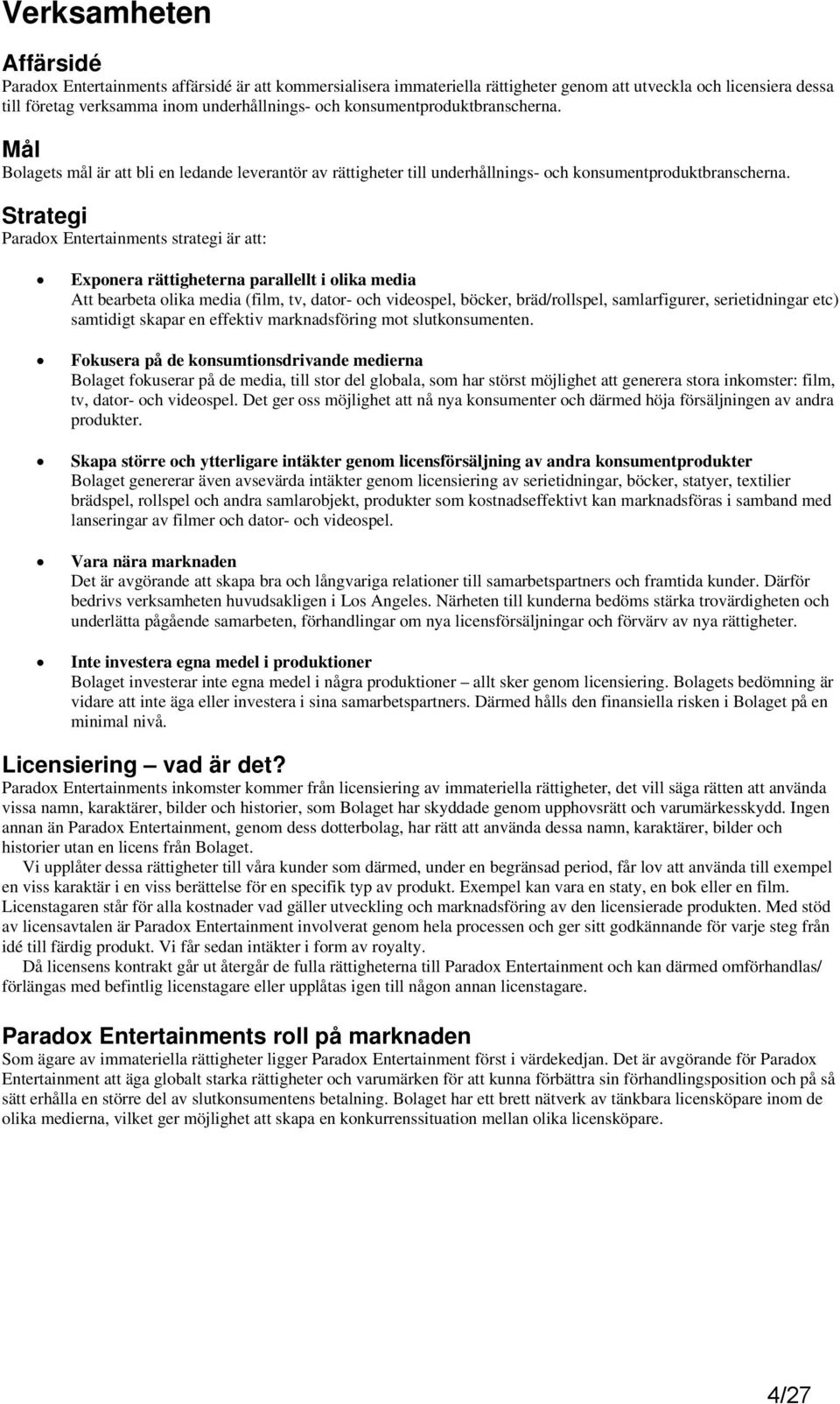 Strategi Paradox Entertainments strategi är att: Exponera rättigheterna parallellt i olika media Att bearbeta olika media (film, tv, dator- och videospel, böcker, bräd/rollspel, samlarfigurer,