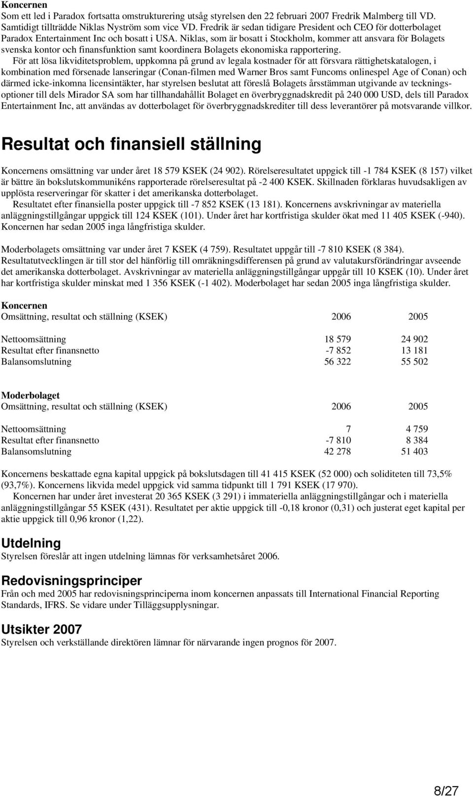 Niklas, som är bosatt i Stockholm, kommer att ansvara för Bolagets svenska kontor och finansfunktion samt koordinera Bolagets ekonomiska rapportering.