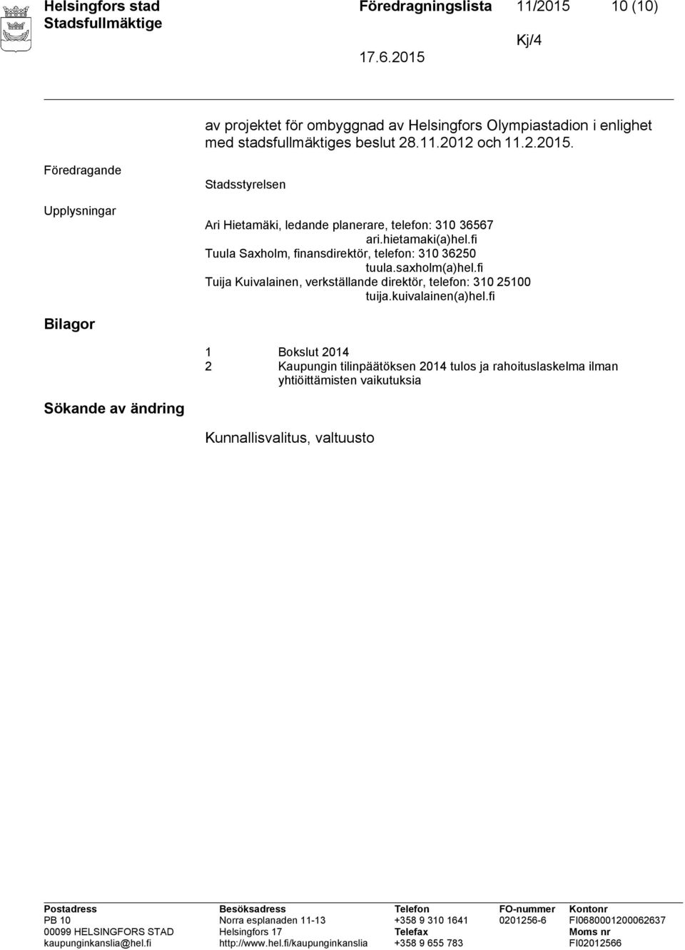 fi Tuula Saxholm, finansdirektör, telefon: 310 36250 tuula.saxholm(a)hel.fi Tuija Kuivalainen, verkställande direktör, telefon: 310 25100 tuija.