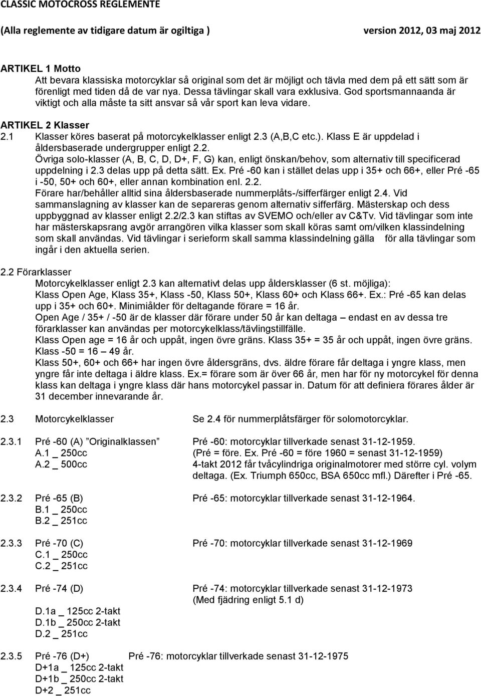 Klass E är uppela i ålersaserae unerrupper enlit 2.2. Övria solo-klasser (A, B, C, D, D+, F, G) kan, enlit önskan/eov, som alternativ till speiiera uppelnin i 2.3 elas upp på etta sätt. Ex.
