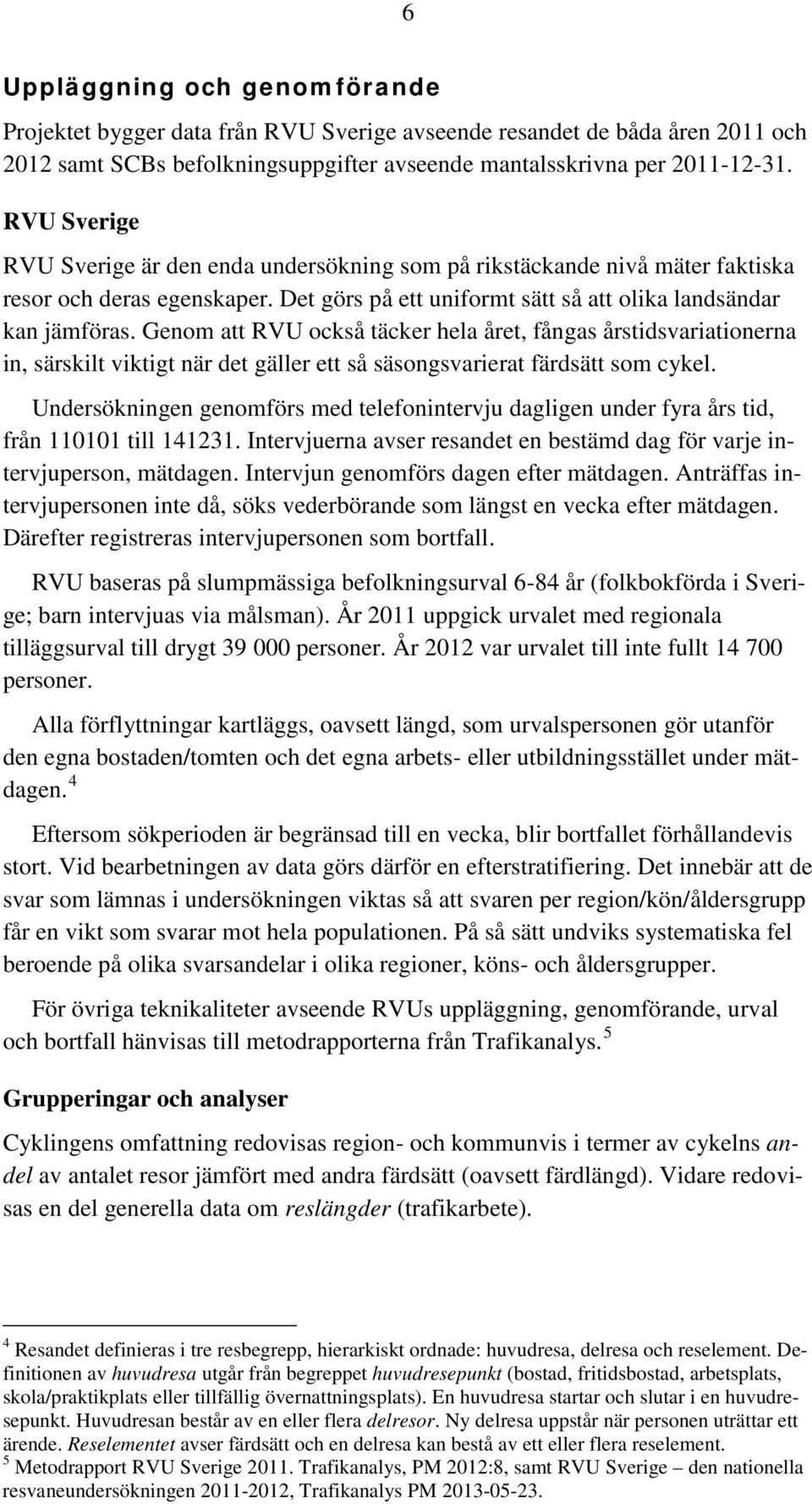 Genom att RVU också täcker hela året, fångas årstidsvariationerna in, särskilt viktigt när det gäller ett så säsongsvarierat färdsätt som cykel.