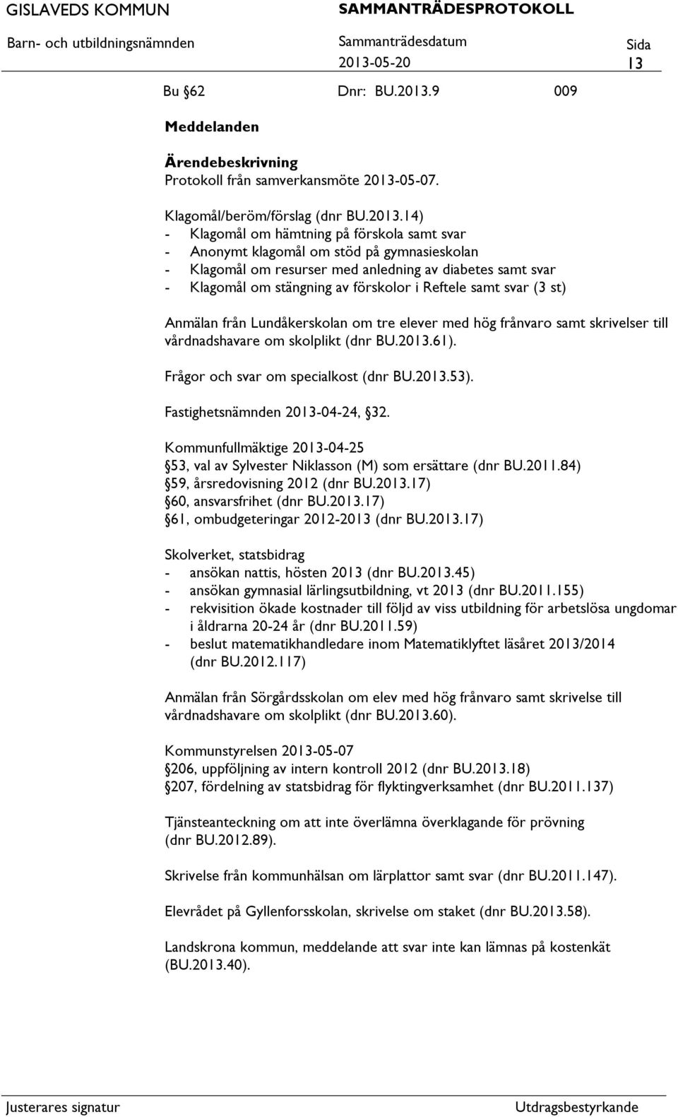 frånvaro samt skrivelser till vårdnadshavare om skolplikt (dnr BU.2013.61). Frågor och svar om specialkost (dnr BU.2013.53). Fastighetsnämnden 2013-04-24, 32.