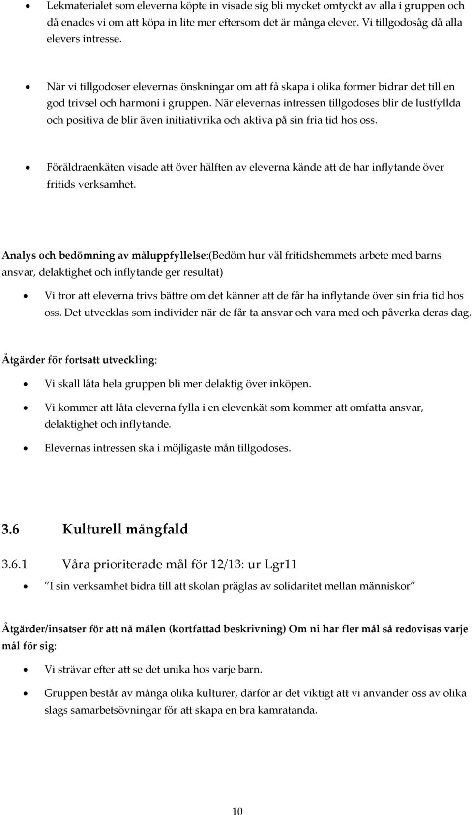 När elevernas intressen tillgodoses blir de lustfyllda och positiva de blir även initiativrika och aktiva på sin fria tid hos oss.