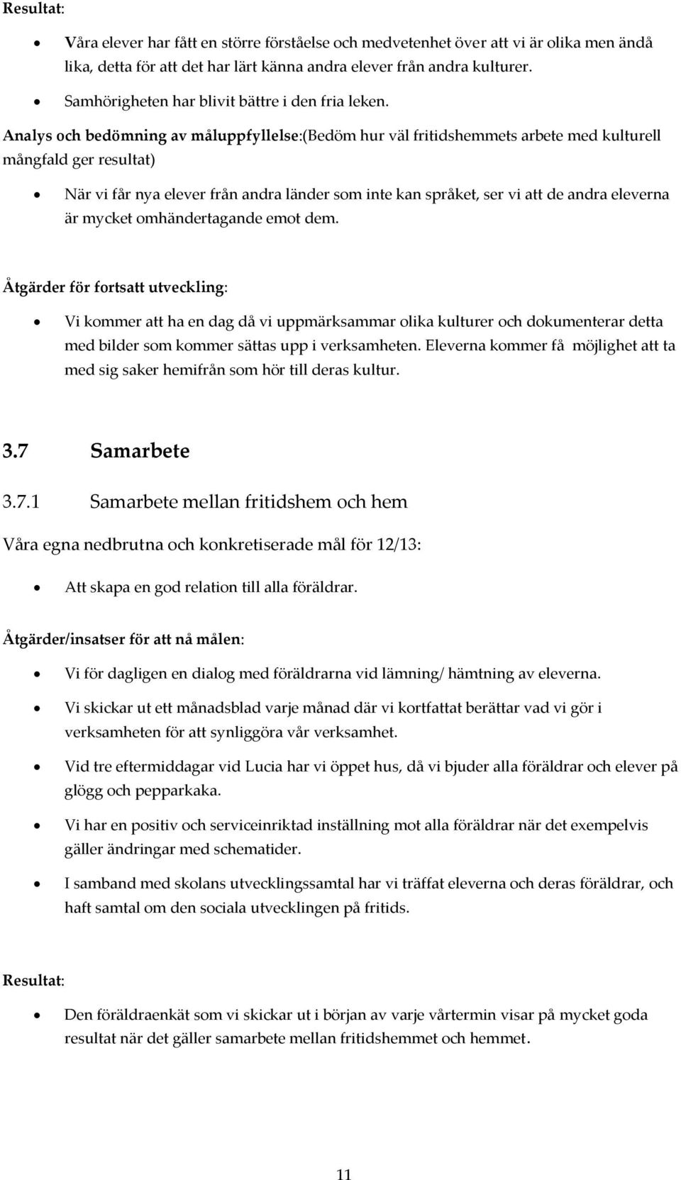 Analys och bedömning av måluppfyllelse:(bedöm hur väl fritidshemmets arbete med kulturell mångfald ger resultat) När vi får nya elever från andra länder som inte kan språket, ser vi att de andra