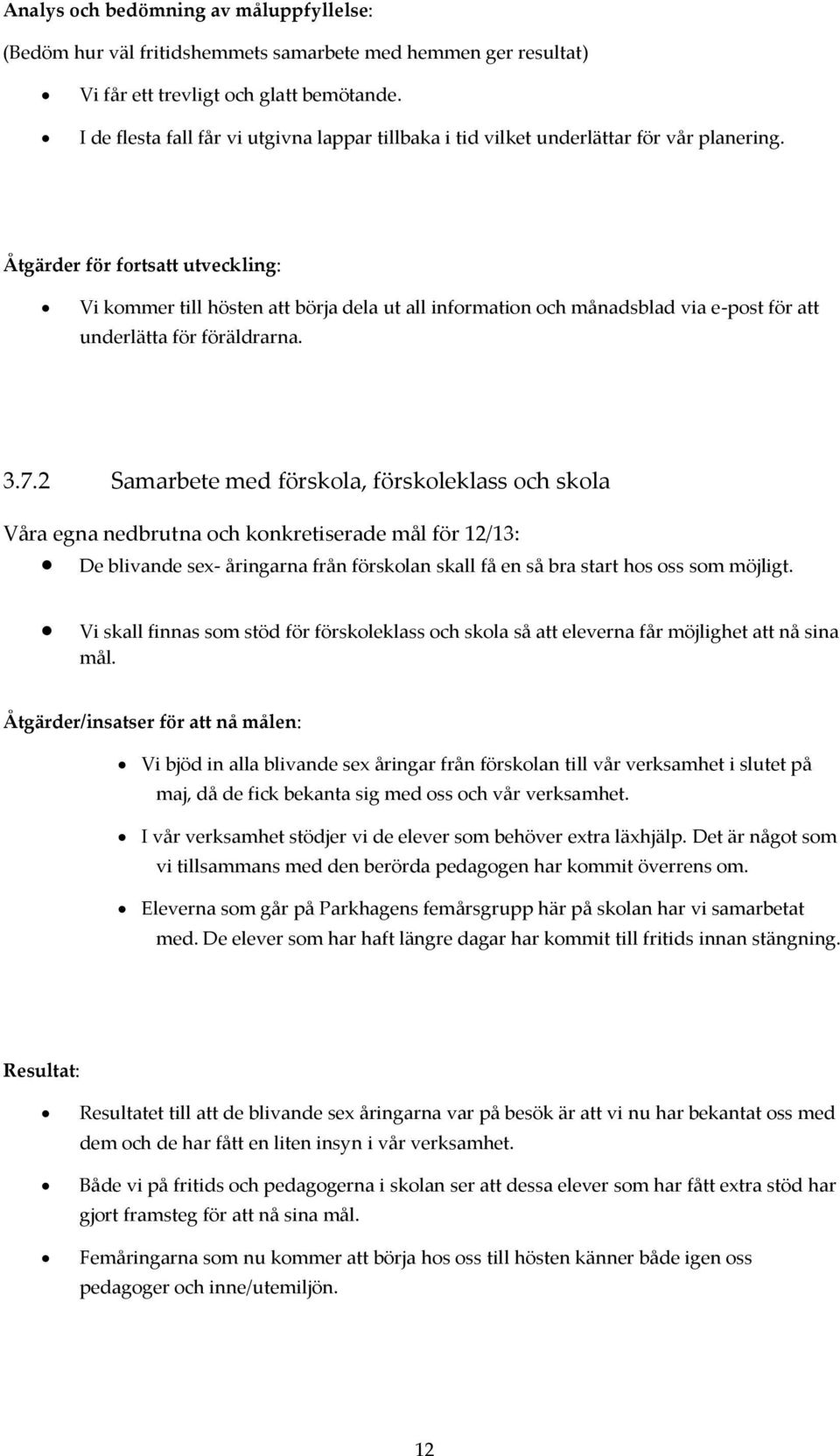 Åtgärder för fortsatt utveckling: Vi kommer till hösten att börja dela ut all information och månadsblad via e-post för att underlätta för föräldrarna. 3.7.