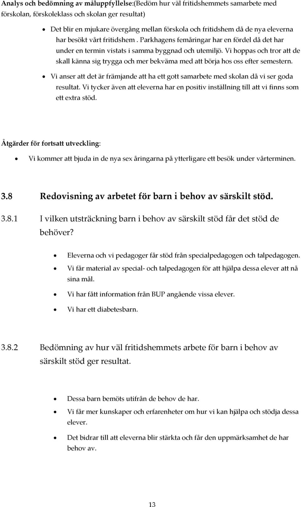 Vi hoppas och tror att de skall känna sig trygga och mer bekväma med att börja hos oss efter semestern. Vi anser att det är främjande att ha ett gott samarbete med skolan då vi ser goda resultat.