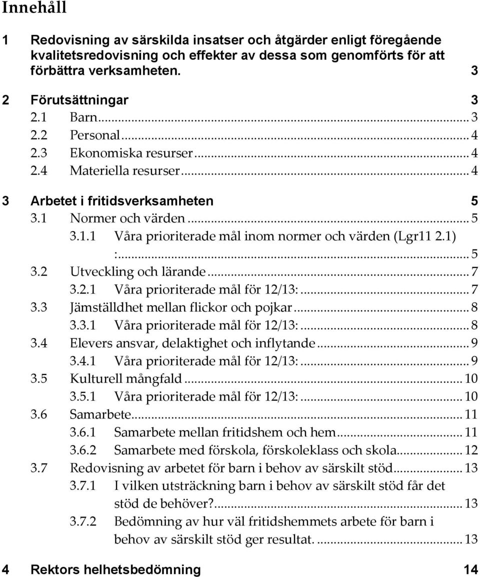 1) :... 5 3.2 Utveckling och lärande... 7 3.2.1 Våra prioriterade mål för 12/13:... 7 3.3 Jämställdhet mellan flickor och pojkar... 8 3.3.1 Våra prioriterade mål för 12/13:... 8 3.4 Elevers ansvar, delaktighet och inflytande.