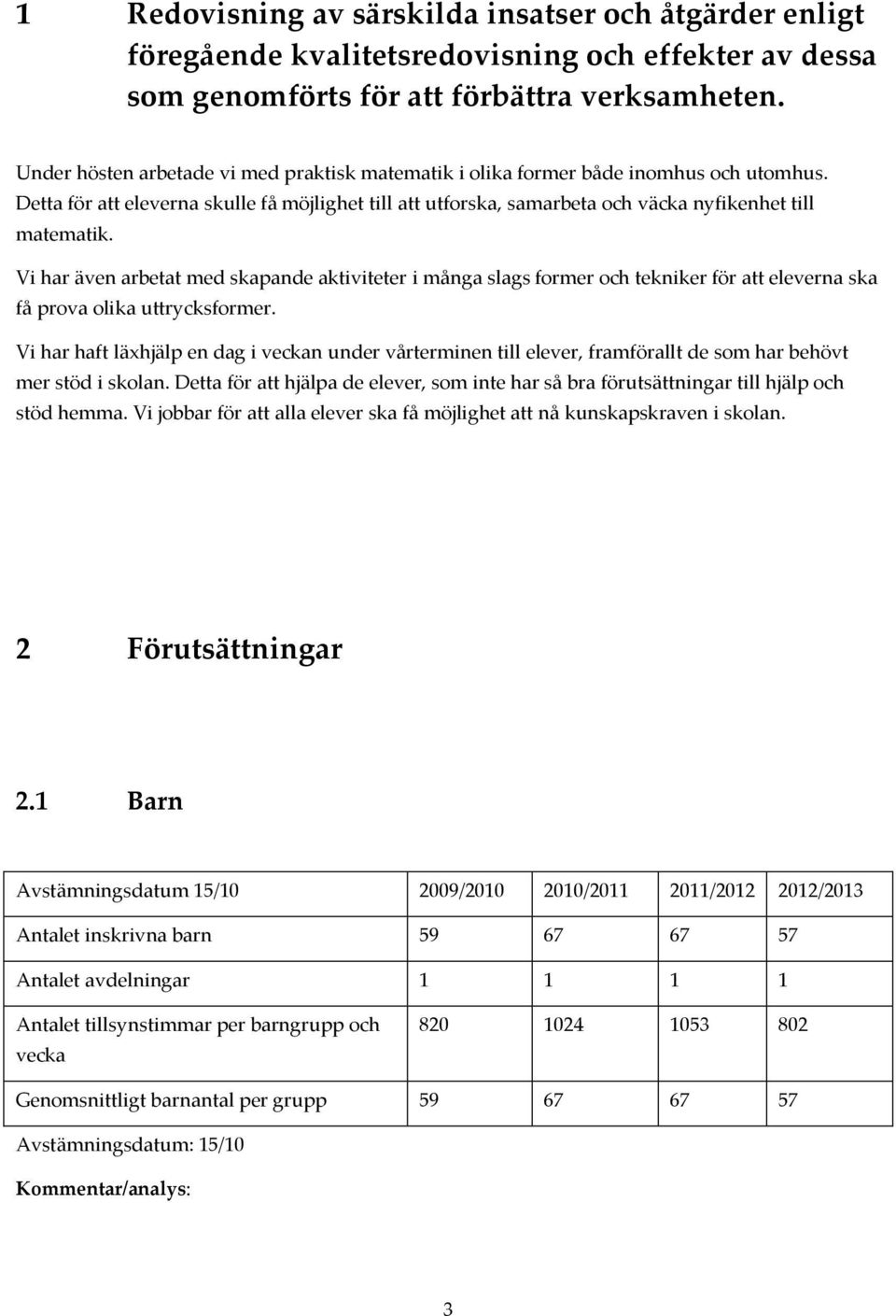 Vi har även arbetat med skapande aktiviteter i många slags former och tekniker för att eleverna ska få prova olika uttrycksformer.