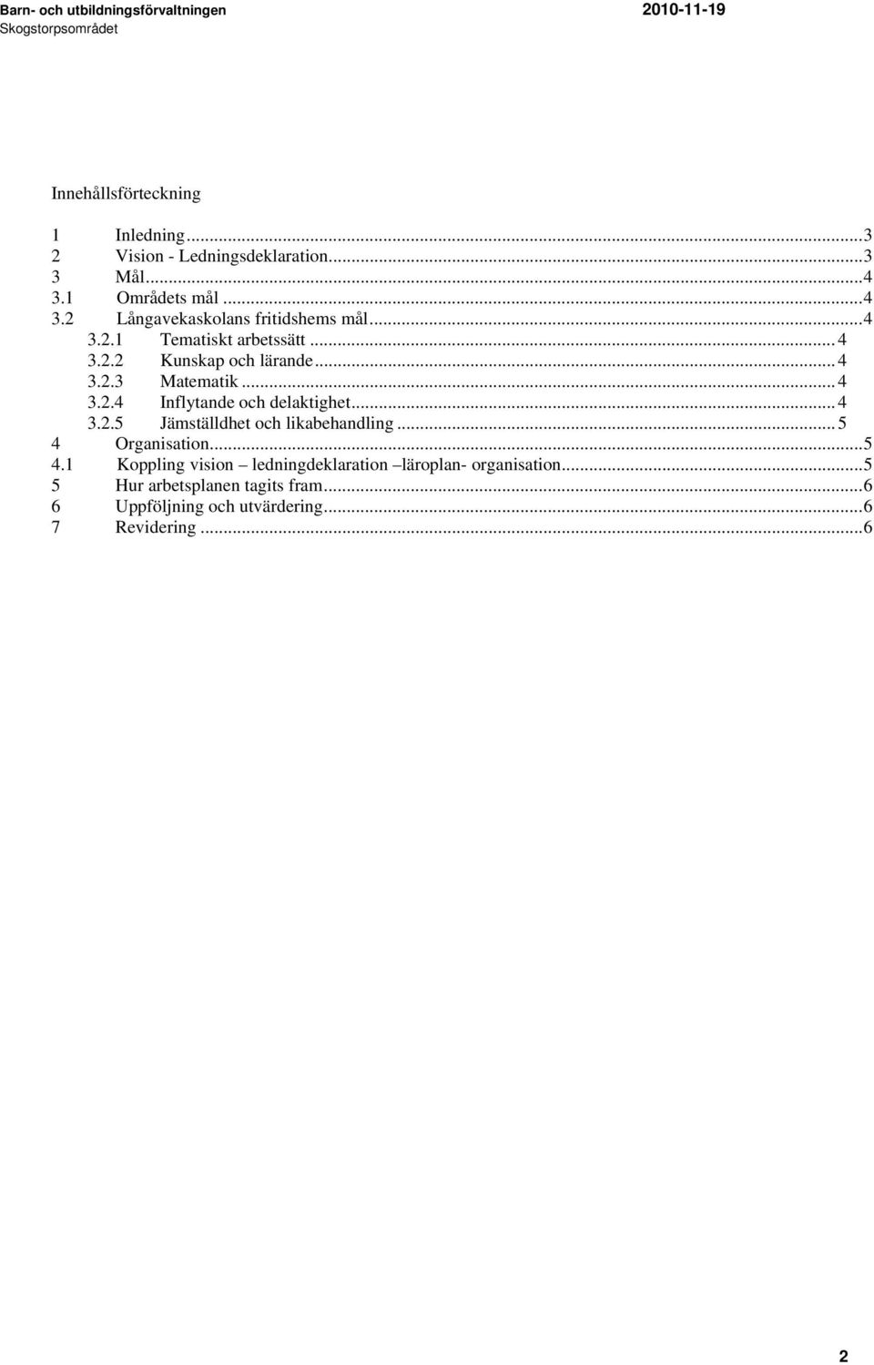 .. 4 3.2.5 Jämställdhet och likabehandling... 5 4 Organisation...5 4.1 Koppling vision ledningdeklaration läroplan- organisation.